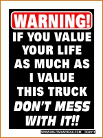 WARNING!If You Value Your Life As Much As I Value This Truck - Don't Mess With It!